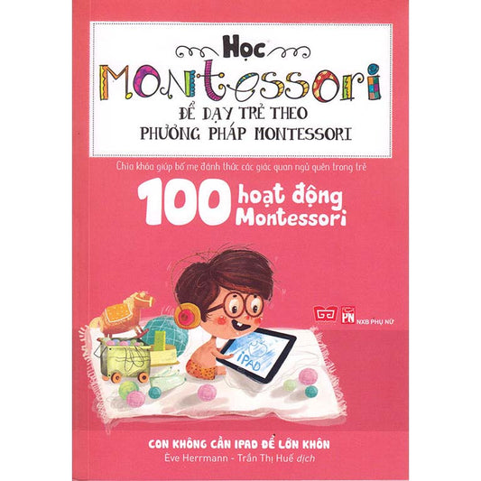 100 Hoạt Động Montessori: Con Không Cần IPad Để Lớn Khôn - 1