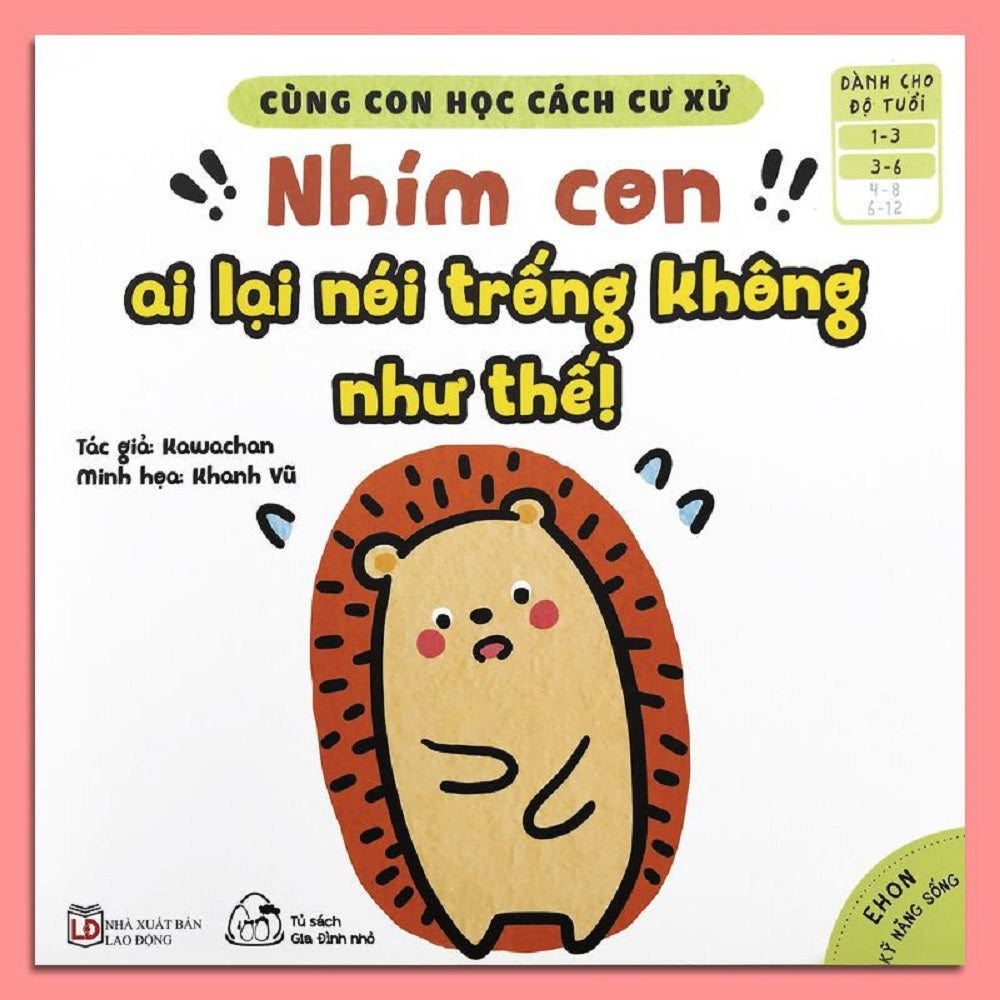 Ehon Kỹ năng sống cho bé - Cùng con học cách cư xử - Nhím con ai lại nói trống không như thế! - 1