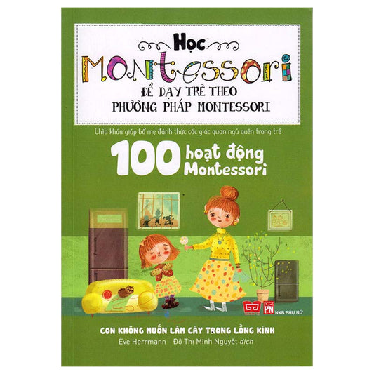 100 Hoạt Động Montessori: Con Không Muốn Làm Cây Trong Lồng Kính - 1